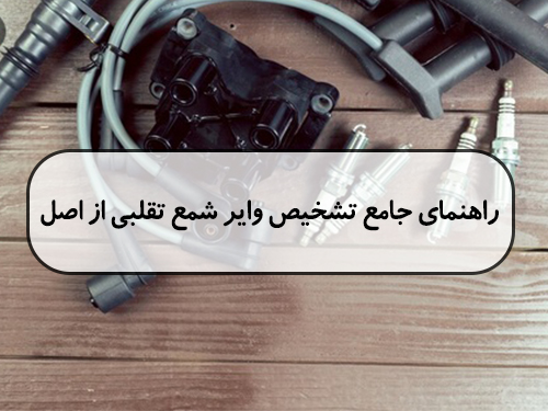 راهنمای جامع تشخیص وایر شمع تقلبی از اصل