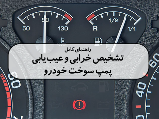 راهنمای کامل  تشخیص خرابی و عیبیابی پمپ سوخت خودرو