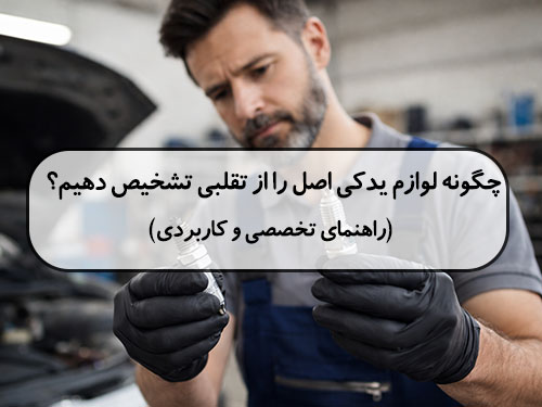 چگونه لوازم یدکی اصل را از تقلبی تشخیص دهیم؟