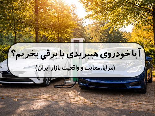 آیا خودرو هیبریدی یا برقی بخریم؟