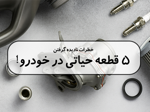 خطرات نادیده گرفتن ۵ قطعه حیاتی در خودرو!